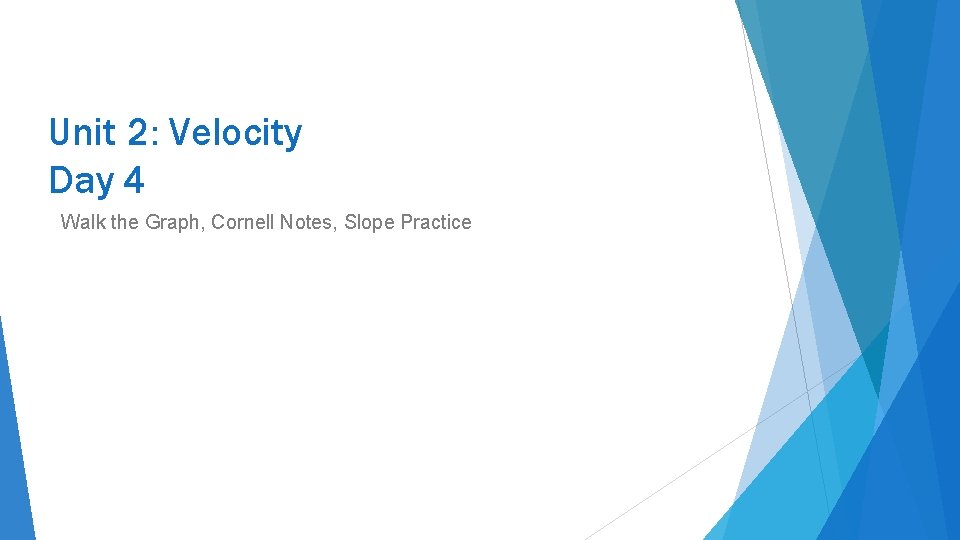 Unit 2: Velocity Day 4 Walk the Graph, Cornell Notes, Slope Practice Unit 2: Velocity Day 4 Walk the Graph, Cornell Notes, Slope Practice