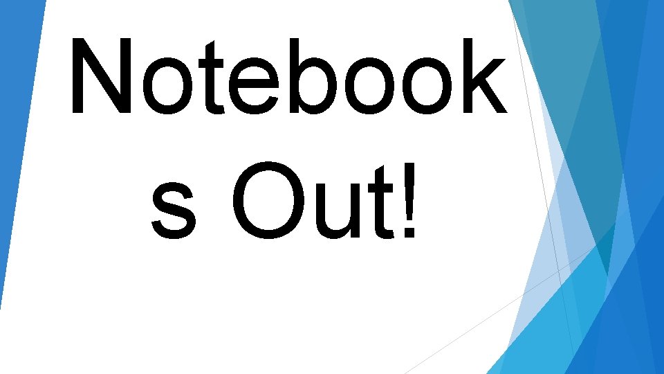 Notebook s Out! Notebook s Out!