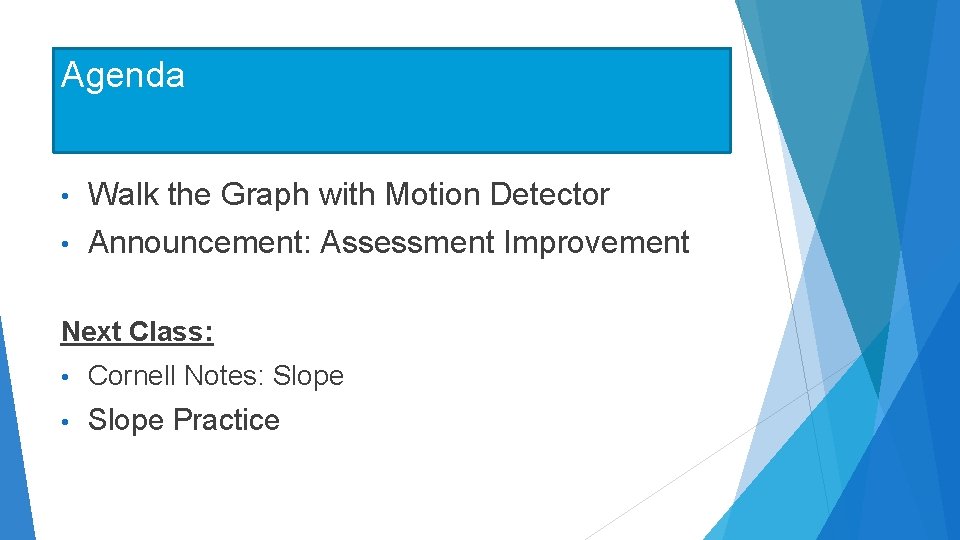 Agenda • Walk the Graph with Motion Detector • Announcement: Assessment Improvement Next Class: Agenda • Walk the Graph with Motion Detector • Announcement: Assessment Improvement Next Class: