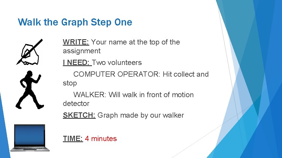 Walk the Graph Step One WRITE: Your name at the top of the assignment Walk the Graph Step One WRITE: Your name at the top of the assignment