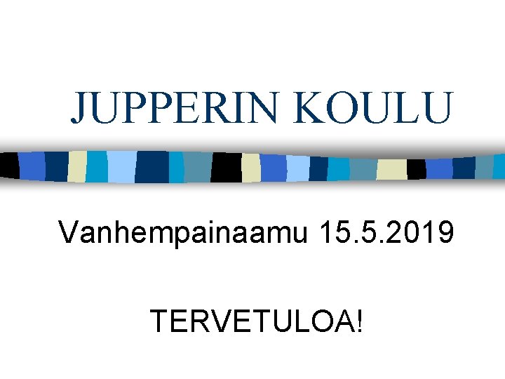 JUPPERIN KOULU Vanhempainaamu 15. 5. 2019 TERVETULOA! 