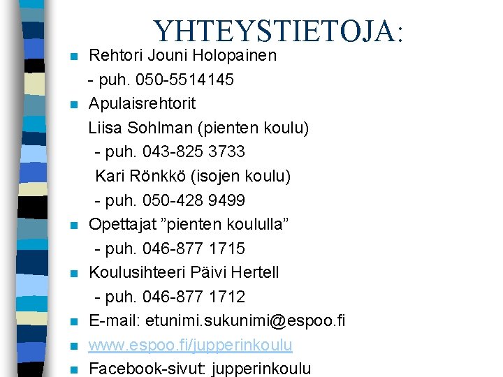 YHTEYSTIETOJA: n n n n Rehtori Jouni Holopainen - puh. 050 -5514145 Apulaisrehtorit Liisa