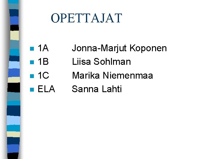 OPETTAJAT n n 1 A 1 B 1 C ELA Jonna-Marjut Koponen Liisa Sohlman