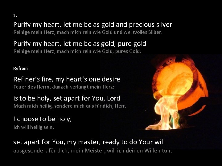 1. Purify my heart, let me be as gold and precious silver Reinige mein