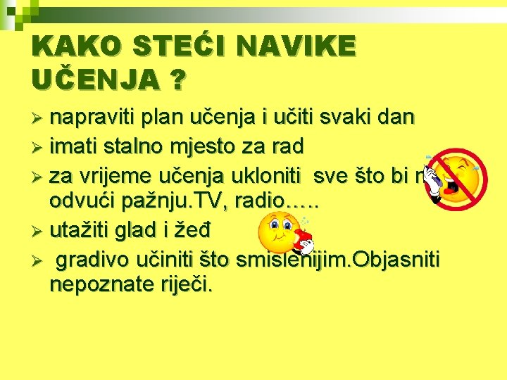 KAKO STEĆI NAVIKE UČENJA ? Ø napraviti plan učenja i učiti svaki dan Ø