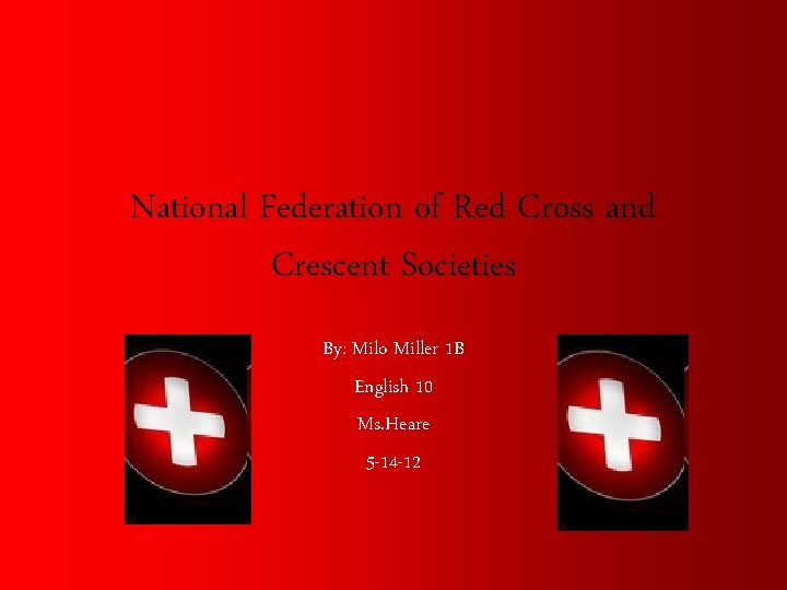 National Federation of Red Cross and Crescent Societies By: Milo Miller 1 B English