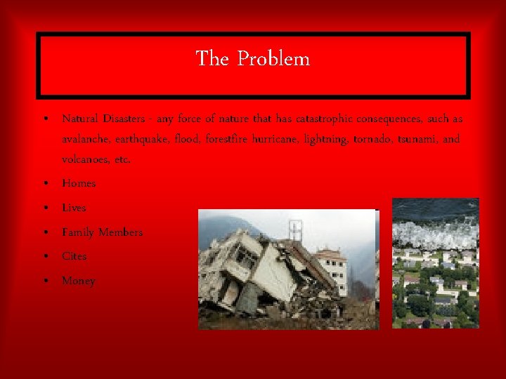 The Problem • Natural Disasters - any force of nature that has catastrophic consequences,