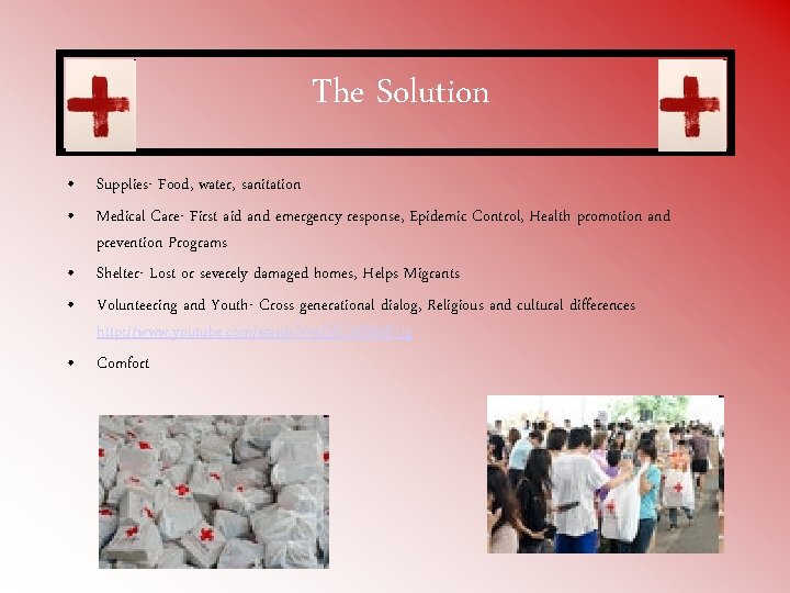 The Solution • Supplies- Food, water, sanitation • Medical Care- First aid and emergency