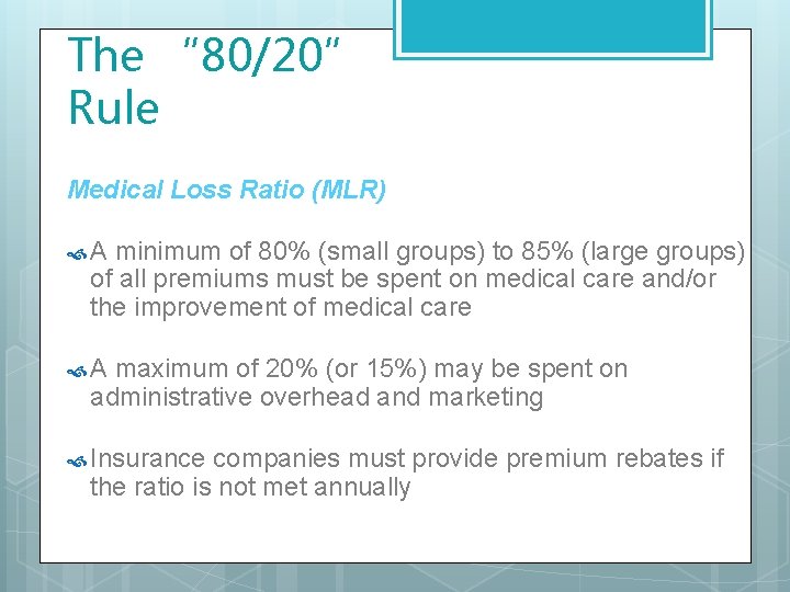 The “ 80/20” Rule Medical Loss Ratio (MLR) A minimum of 80% (small groups)