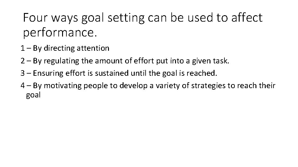 Four ways goal setting can be used to affect performance. 1 – By directing
