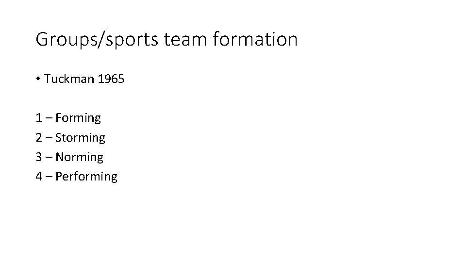 Groups/sports team formation • Tuckman 1965 1 – Forming 2 – Storming 3 –