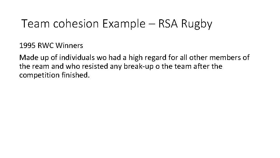 Team cohesion Example – RSA Rugby 1995 RWC Winners Made up of individuals wo