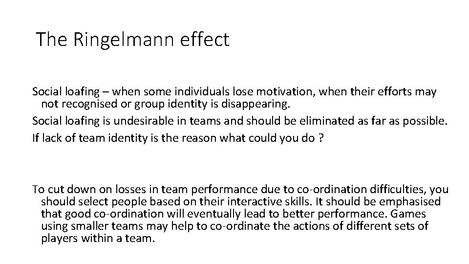 The Ringelmann effect Social loafing – when some individuals lose motivation, when their efforts