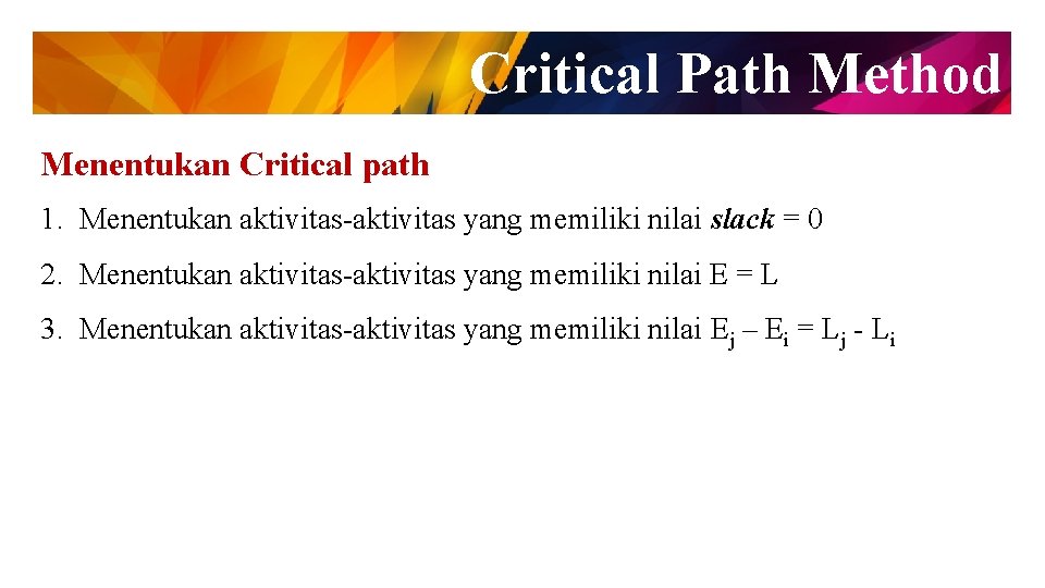Critical Path Method Menentukan Critical path 1. Menentukan aktivitas-aktivitas yang memiliki nilai slack =