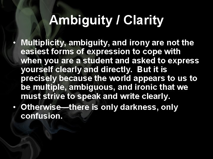 Ambiguity / Clarity • Multiplicity, ambiguity, and irony are not the easiest forms of