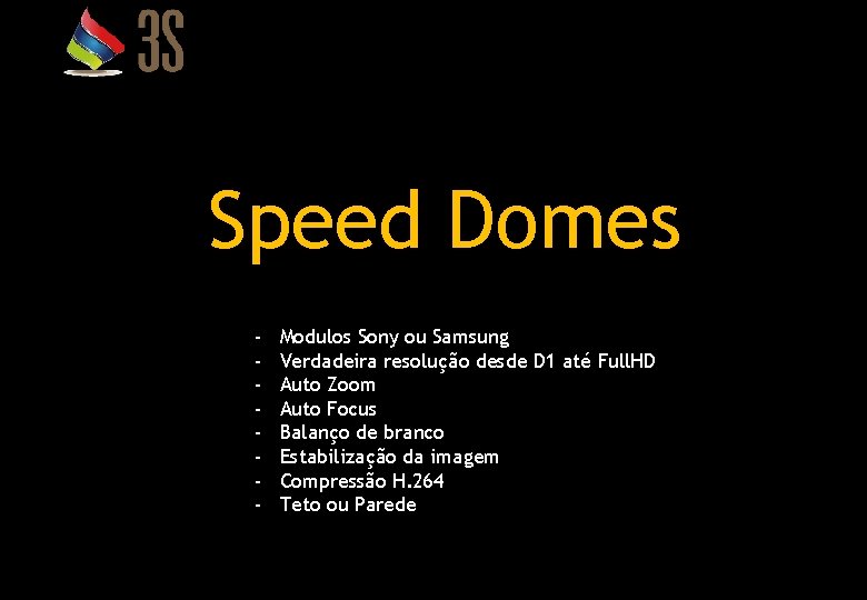 Speed Domes - Modulos Sony ou Samsung Verdadeira resolução desde D 1 até Full.