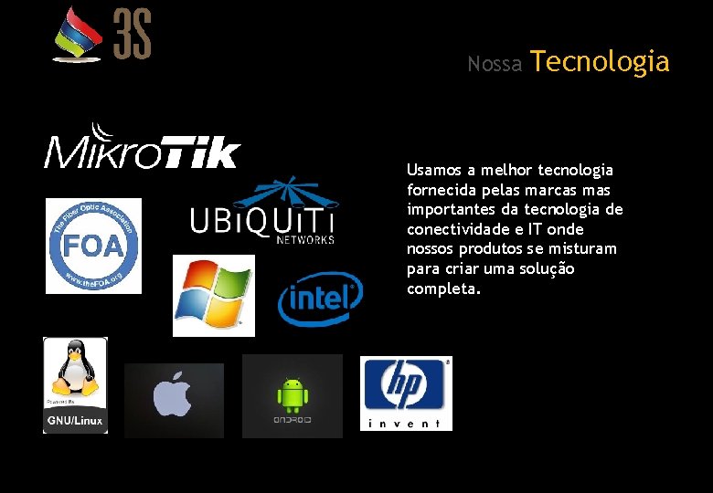 Nossa Tecnologia Usamos a melhor tecnologia fornecida pelas marcas mas importantes da tecnologia de