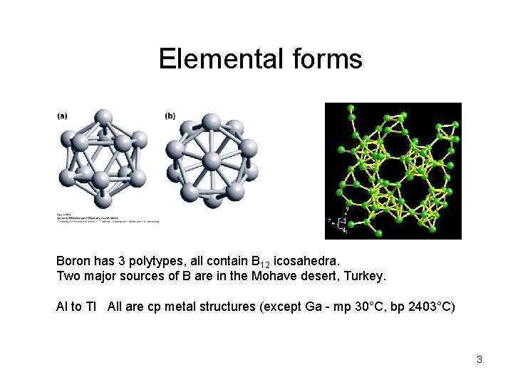 Elemental forms Boron has 3 polytypes, all contain B 12 icosahedra. Two major sources Elemental forms Boron has 3 polytypes, all contain B 12 icosahedra. Two major sources