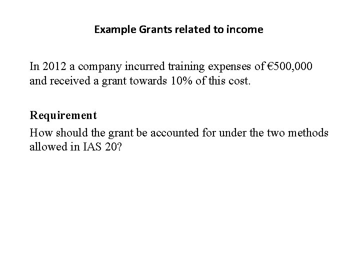 Example Grants related to income In 2012 a company incurred training expenses of €