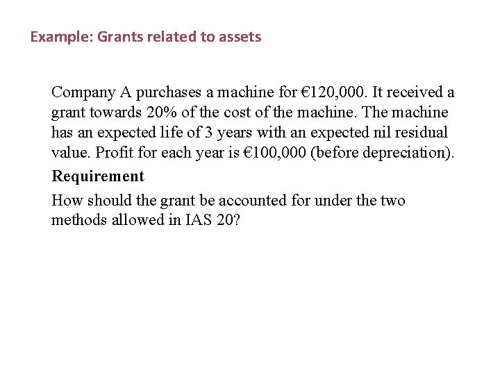Example: Grants related to assets Company A purchases a machine for € 120, 000.