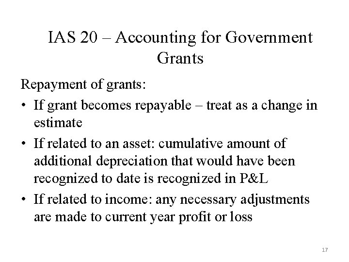 IAS 20 – Accounting for Government Grants Repayment of grants: • If grant becomes