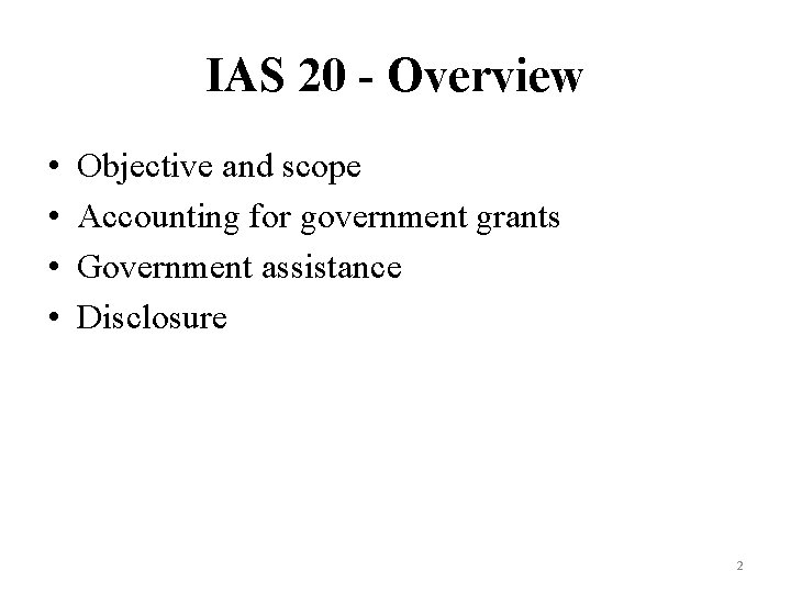 IAS 20 - Overview • • Objective and scope Accounting for government grants Government