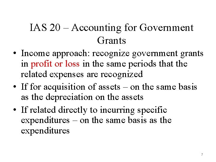 IAS 20 – Accounting for Government Grants • Income approach: recognize government grants in