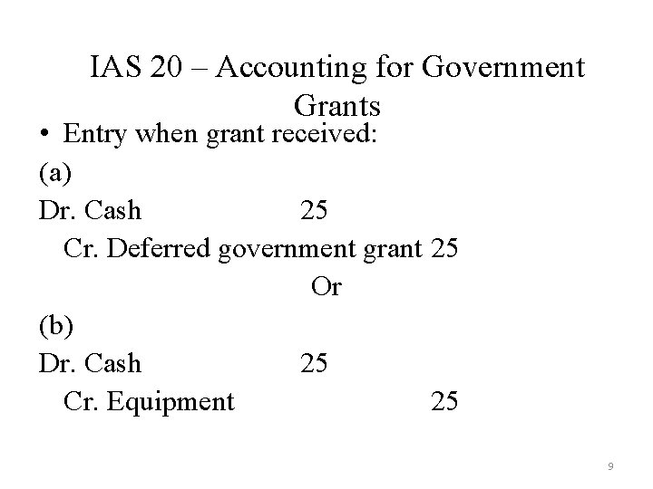 IAS 20 – Accounting for Government Grants • Entry when grant received: (a) Dr.