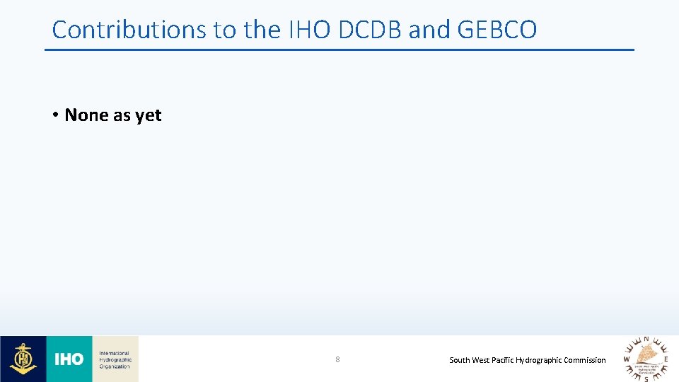 Contributions to the IHO DCDB and GEBCO • None as yet 8 South West