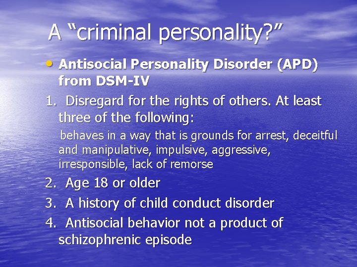 A “criminal personality? ” • Antisocial Personality Disorder (APD) from DSM-IV 1. Disregard for
