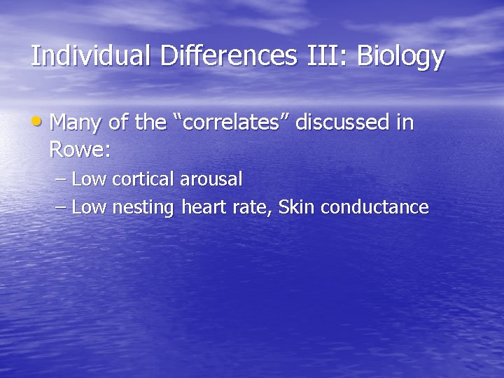 Individual Differences III: Biology • Many of the “correlates” discussed in Rowe: – Low