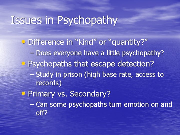 Issues in Psychopathy • Difference in “kind” or “quantity? ” – Does everyone have