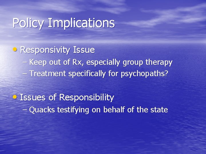 Policy Implications • Responsivity Issue – Keep out of Rx, especially group therapy –