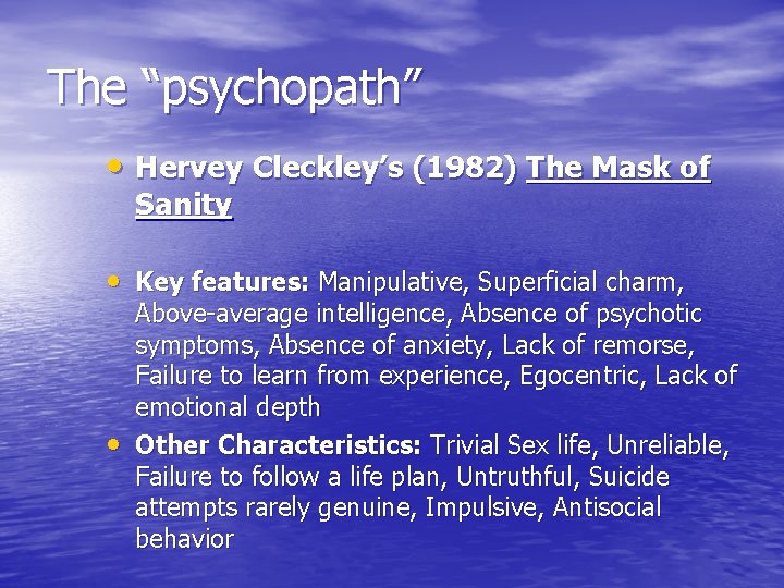 The “psychopath” • Hervey Cleckley’s (1982) The Mask of Sanity • Key features: Manipulative,