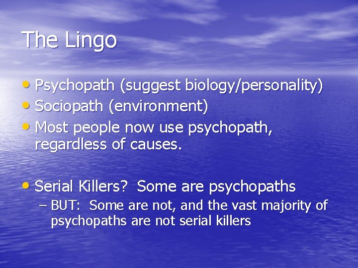 The Lingo • Psychopath (suggest biology/personality) • Sociopath (environment) • Most people now use