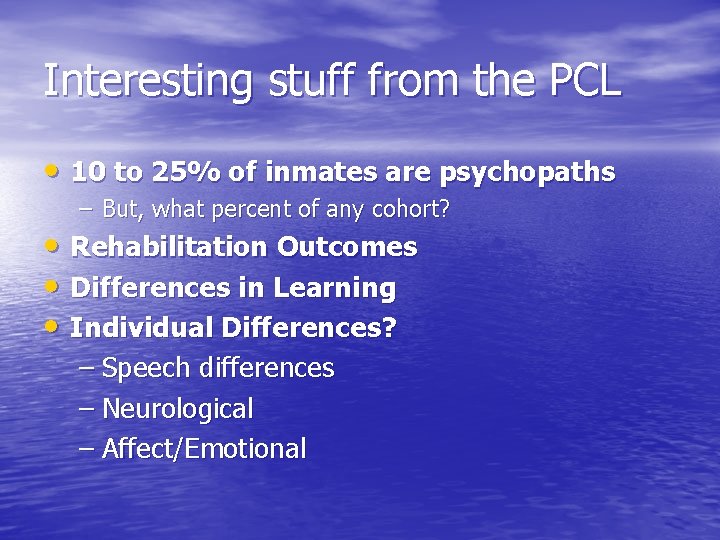 Interesting stuff from the PCL • 10 to 25% of inmates are psychopaths –