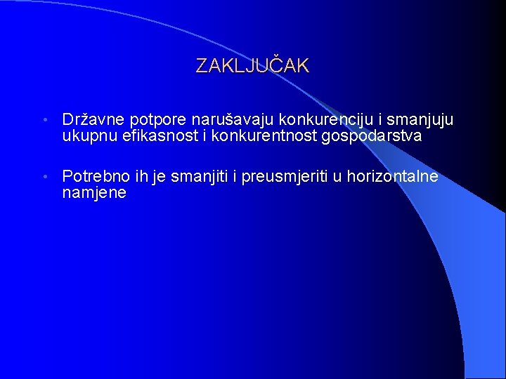 ZAKLJUČAK • Državne potpore narušavaju konkurenciju i smanjuju ukupnu efikasnost i konkurentnost gospodarstva •