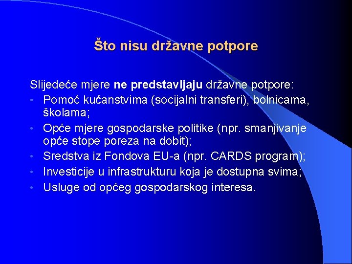 Što nisu državne potpore Slijedeće mjere ne predstavljaju državne potpore: • Pomoć kućanstvima (socijalni