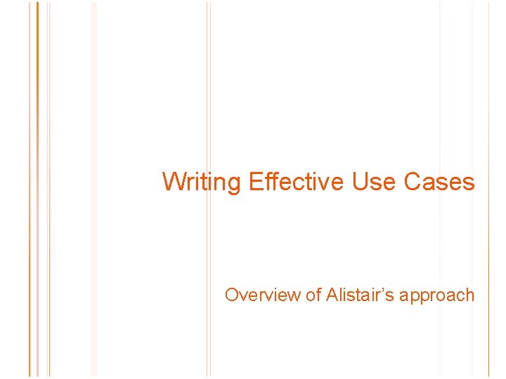 Writing Effective Use Cases Overview of Alistair’s approach 