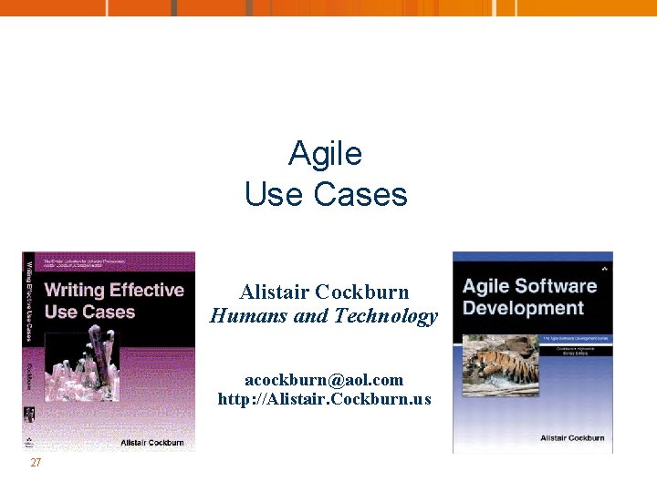 Agile Use Cases Alistair Cockburn Humans and Technology acockburn@aol. com http: //Alistair. Cockburn. us