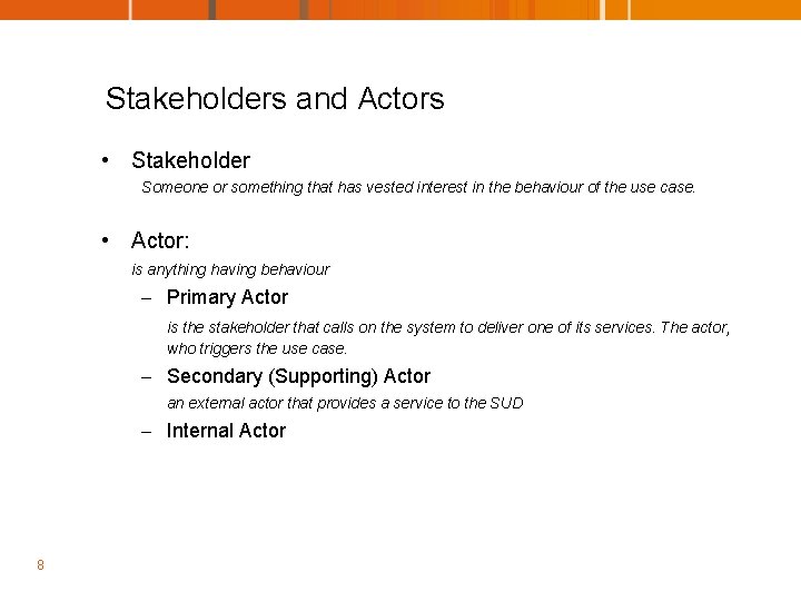 Stakeholders and Actors • Stakeholder Someone or something that has vested interest in the