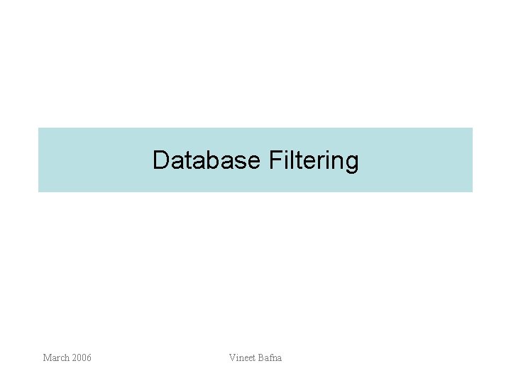 Database Filtering March 2006 Vineet Bafna 