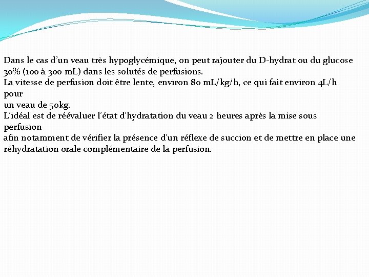 Dans le cas d’un veau très hypoglycémique, on peut rajouter du D-hydrat ou du