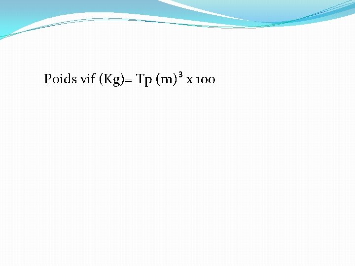 Poids vif (Kg)= Tp (m)³ x 100 