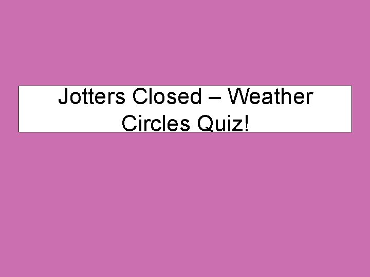 Jotters Closed – Weather Circles Quiz! 