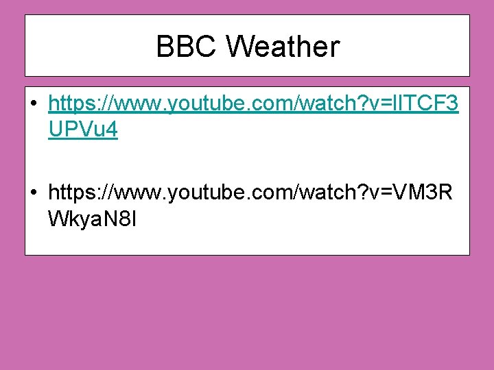 BBC Weather • https: //www. youtube. com/watch? v=l. ITCF 3 UPVu 4 • https: