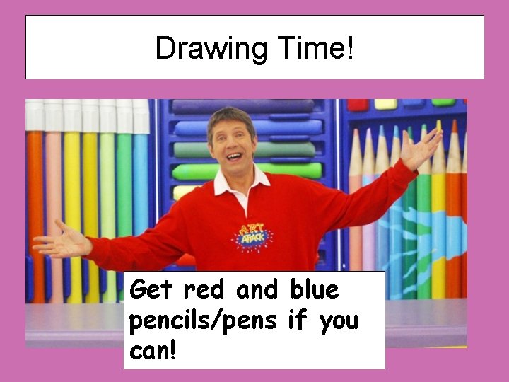 Drawing Time! Get red and blue pencils/pens if you can! 