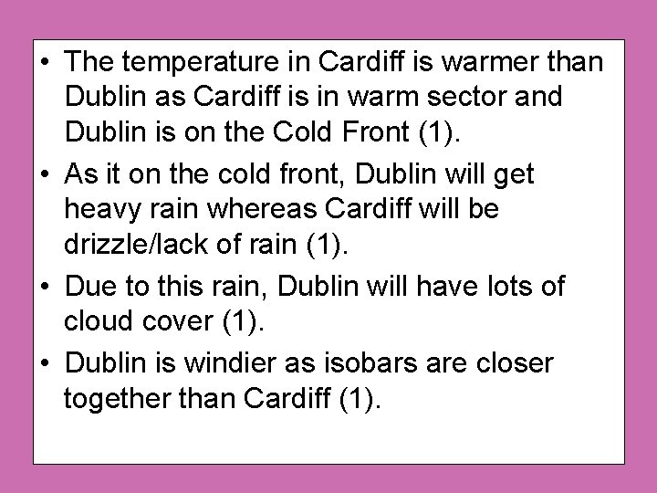  • The temperature in Cardiff is warmer than Dublin as Cardiff is in