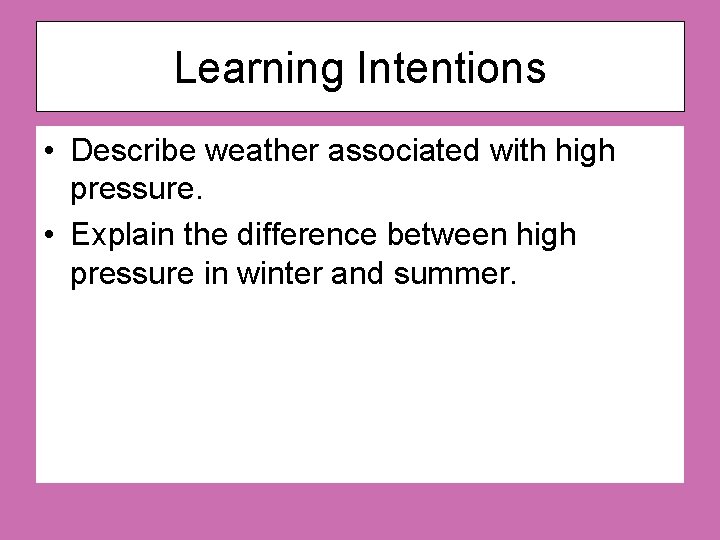 Learning Intentions • Describe weather associated with high pressure. • Explain the difference between