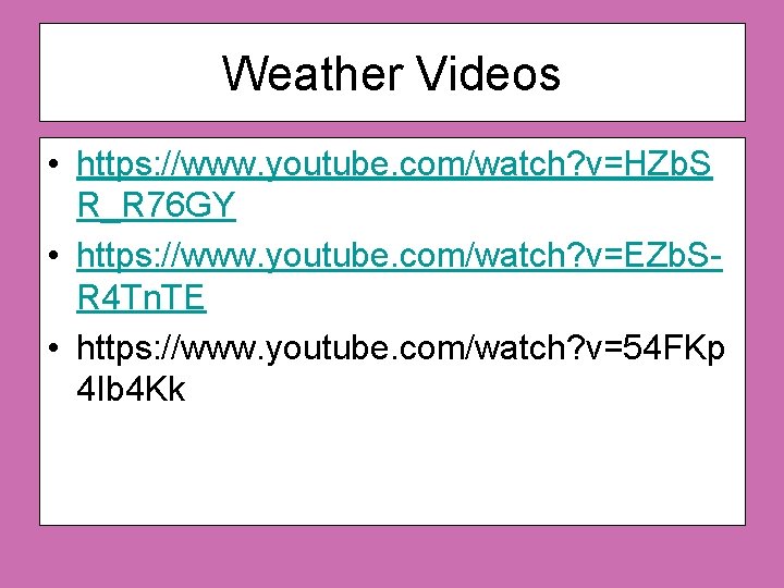 Weather Videos • https: //www. youtube. com/watch? v=HZb. S R_R 76 GY • https: